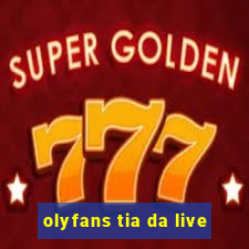 olyfans tia da live